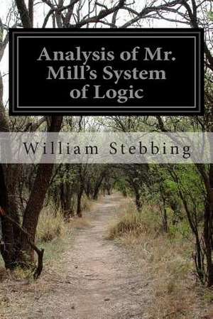 Analysis of Mr. Mill's System of Logic de William Stebbing