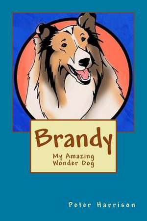 Brandy - My Amazing Wonder Dog de Peter Harrison