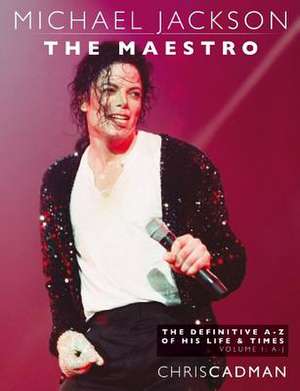 Michael Jackson the Maestro the Definitive A-Z Volume I A-J de Chris Cadman