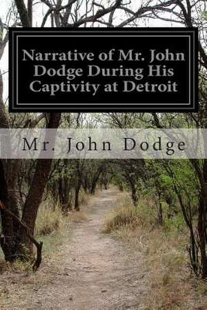 Narrative of Mr. John Dodge During His Captivity at Detroit de MR John Dodge