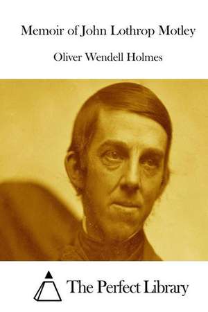 Memoir of John Lothrop Motley de Oliver Wendell Holmes