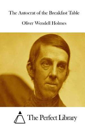 The Autocrat of the Breakfast Table de Oliver Wendell Holmes