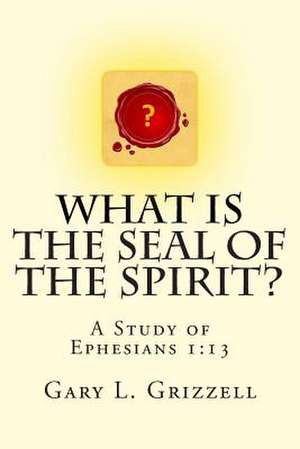 What Is the Seal of the Spirit? de Gary L. Grizzell