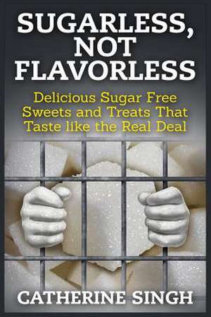 Sugarless, Not Flavorless de Catherine Singh