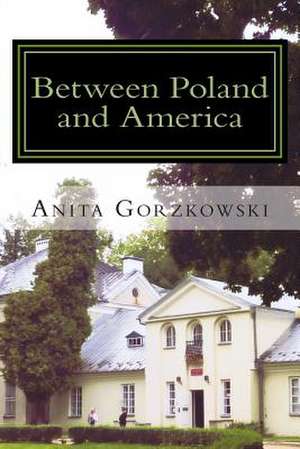 Between Poland and America de Anita Dembinska Gorzkowski