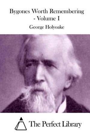 Bygones Worth Remembering - Volume I de George Holyoake