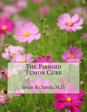 The Fibroid Tumor Cure de Susan Richards M. D.