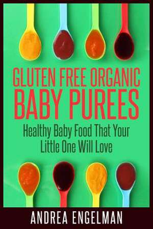 Gluten Free Organic Baby Purees de Andrea Engelman