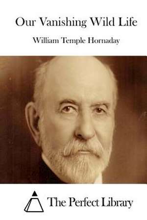 Our Vanishing Wild Life de William Temple Hornaday