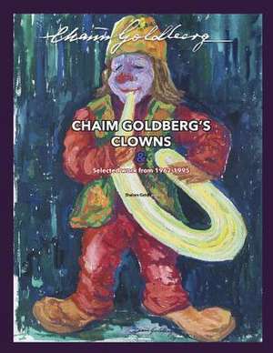 Chaim Goldberg's Clowns & Select Work 1962-1995 de Shalom Goldberg