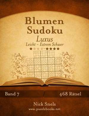 Blumen Sudoku Luxus - Leicht Bis Extrem Schwer - Band 7 - 468 Ratsel de Nick Snels