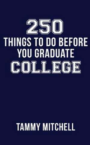 250 Things to Do Before You Graduate College de Tammy Mitchell