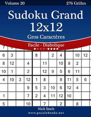 Sudoku Grand 12x12 Gros Caracteres - Facile a Diabolique - Volume 20 - 276 Grilles de Nick Snels