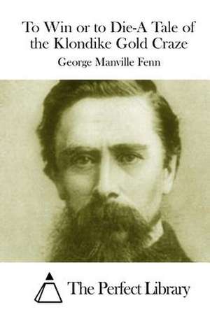 To Win or to Die-A Tale of the Klondike Gold Craze de George Manville Fenn