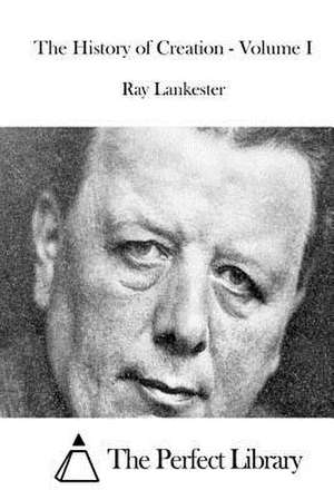 The History of Creation - Volume I de Ray Lankester