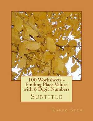 100 Worksheets - Finding Place Values with 8 Digit Numbers de Kapoo Stem