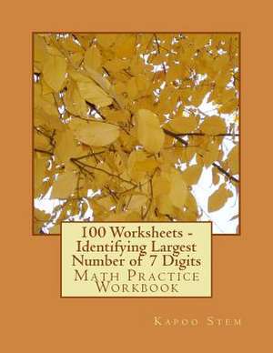 100 Worksheets - Identifying Largest Number of 7 Digits de Kapoo Stem