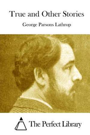 True and Other Stories de George Parsons Lathrop