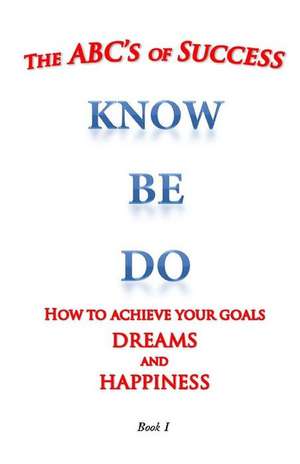 The ABC's of Success Know Be Do de MR William Medina