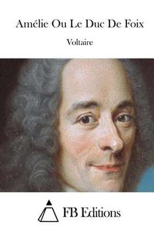 Amelie Ou Le Duc de Foix de Voltaire