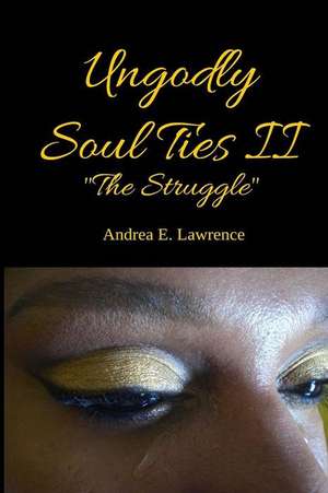 Ungodly Soul Ties II (the Struggle) de MS Andrea E. Lawrence