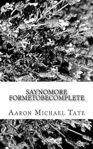 Saynomore Formetobecomplete de Aaron Michael Tate