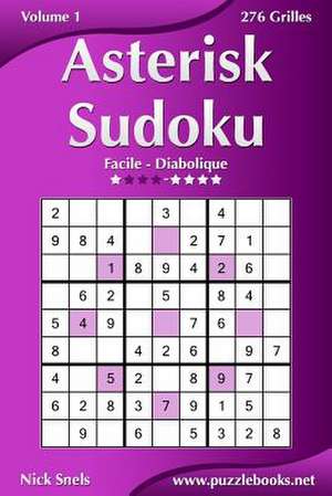 Asterisk Sudoku - Facile a Diabolique - Volume 1 - 276 Grilles de Nick Snels