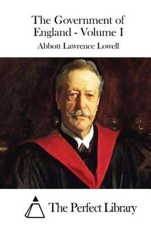 The Government of England - Volume I de Abbott Lawrence Lowell