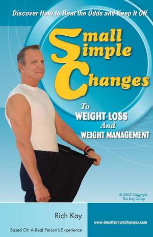 Small Simple Changes to Weight Loss and Weight Management de Rich Kay