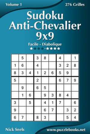 Sudoku Anti-Chevalier 9x9 - Facile a Diabolique - Volume 1 - 276 Grilles de Nick Snels