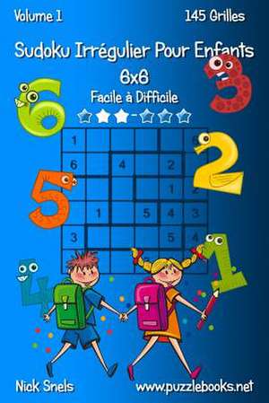 Sudoku Irregulier Pour Enfants 6x6 - Facile a Difficile - Volume 1 - 145 Grilles de Nick Snels