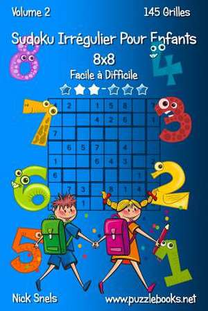 Sudoku Irregulier Pour Enfants 8x8 - Facile a Difficile - Volume 2 - 145 Grilles de Nick Snels