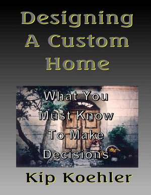 Designing a Custom Home de Kip Koehler