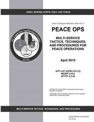 Army Techniques Publication Atp 3-07.31 Peace Ops Multi-Service Tactics, Techniques, and Procedures for Peace Operations April 2015 de United States Government Us Army