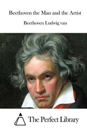 Beethoven the Man and the Artist de Beethoven Ludwig Van