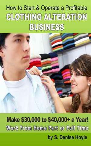 How to Start & Operate a Profitable Clothing Alteration Business de S. Denise Hoyle Mba