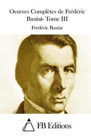 Oeuvres Completes de Frederic Bastiat- Tome III de Frederic Bastiat