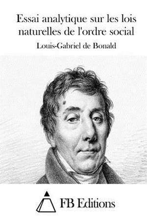 Essai Analytique Sur Les Lois Naturelles de L'Ordre Social de Louis-Gabriel De Bonald