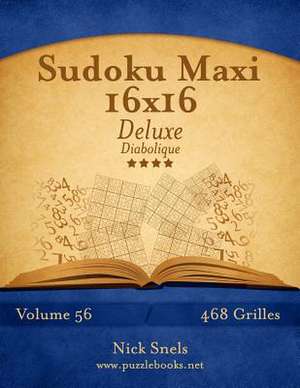 Sudoku Maxi 16x16 Deluxe - Diabolique - Volume 56 - 468 Grilles de Nick Snels