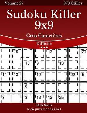 Sudoku Killer 9x9 Gros Caracteres - Difficile - Volume 27 - 270 Grilles de Nick Snels