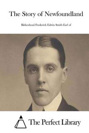 The Story of Newfoundland de Birkenhea Frederick Edwin Smith Earl of