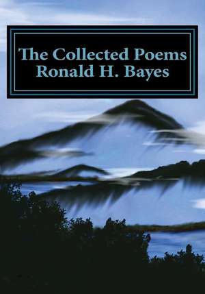 The Collected Poems Ronald H. Bayes de Ronald H. Bayes