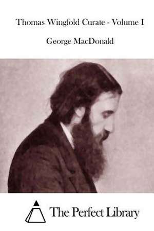 Thomas Wingfold Curate - Volume I de George MacDonald