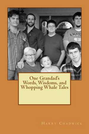 One Grandad's Words, Wisdoms, and Whopping Whale Tales de Harry Allen Chadwick Jr