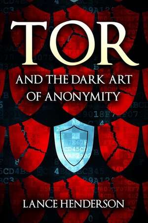 Tor and the Dark Art of Anonymity de Lance Henderson