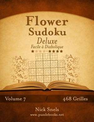 Flower Sudoku Deluxe - Facile a Diabolique - Volume 7 - 468 Grilles de Nick Snels