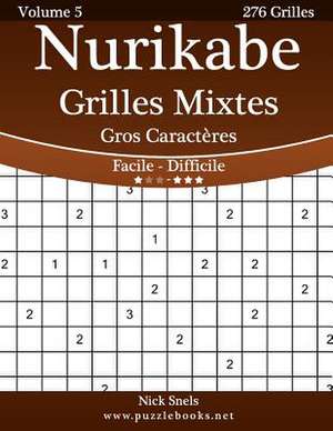 Nurikabe Grilles Mixtes Gros Caracteres - Facile a Difficile - Volume 5 - 276 Grilles de Nick Snels