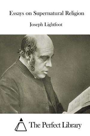 Essays on Supernatural Religion de Joseph Lightfoot