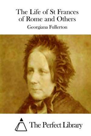 The Life of St Frances of Rome and Others de Georgiana Fullerton