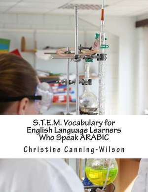 S.T.E.M. Vocabulary for English Language Learners Who Speak Arabic de Christine Canning-Wilson